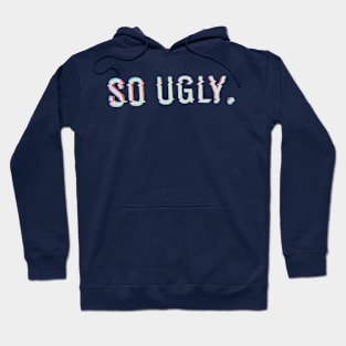 SO UGLY. Hoodie